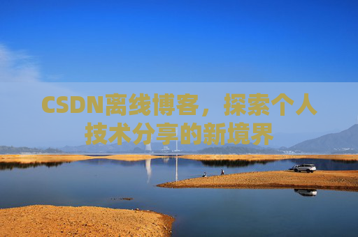 CSDN离线博客，探索个人技术分享的新境界
