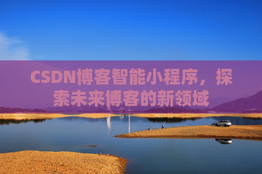 CSDN博客智能小程序，探索未来博客的新领域